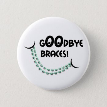 Goodbye Braces Green Button by PamJArts at Zazzle