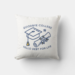 Goodbye College Hello Debt For Life Throw Pillow