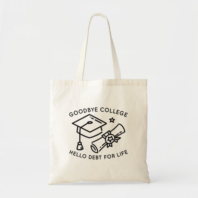 Goodbye College Hello Debt For Life Tote Bag (Front)