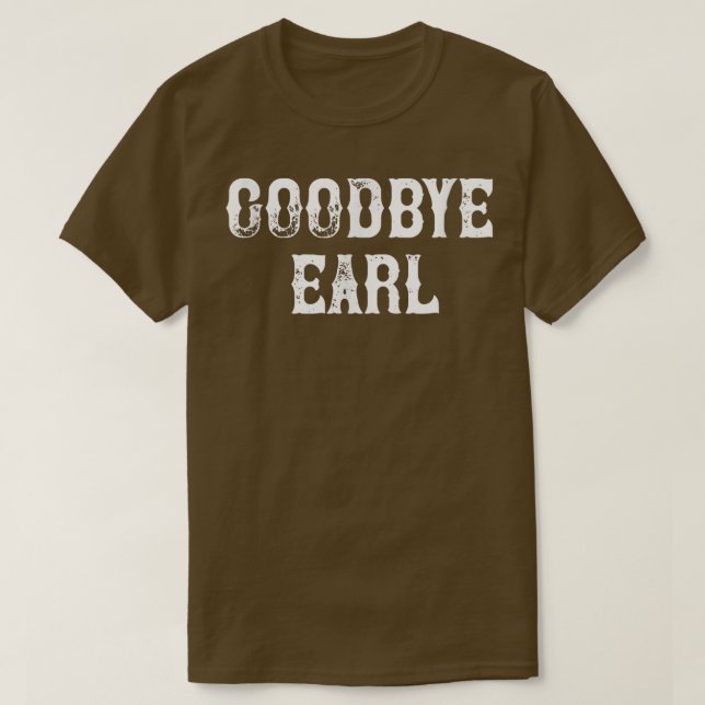 Goodbye Earl funny Country Music concert Design fo T-Shirt (Design Front)
