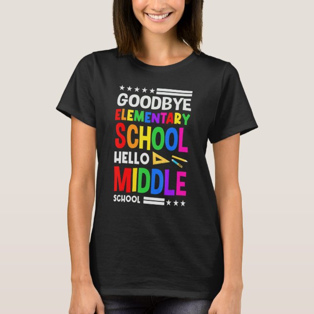 Goodbye Elementary School Hello Middle School For  T-Shirt (Front)