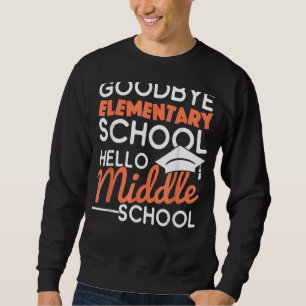 Goodbye Elementary School Hello Middle School Grad Sweatshirt