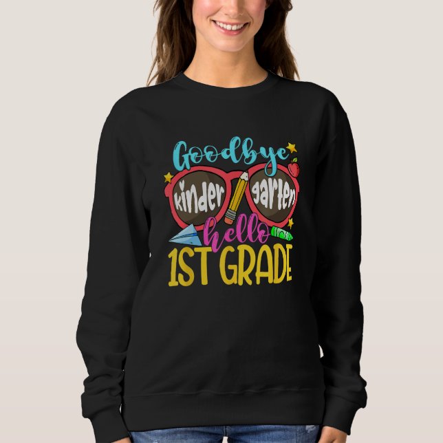 Goodbye Kindergarten Hello First Grade Graduation  Sweatshirt (Front)