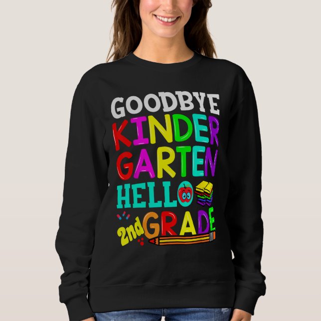 Goodbye Kindergarten Hello Second Grade Graduation Sweatshirt (Front)