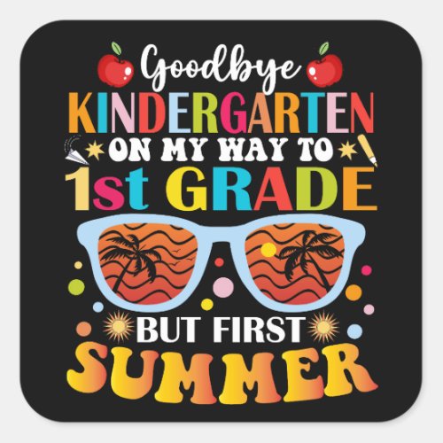 Goodbye Kindergarten To 1st Grade But First Summer Square Sticker
