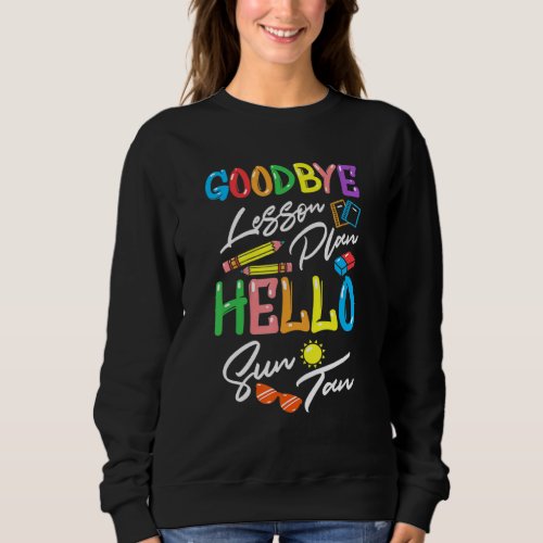 Goodbye Lesson Hello Suntan End Of School Year Tea Sweatshirt