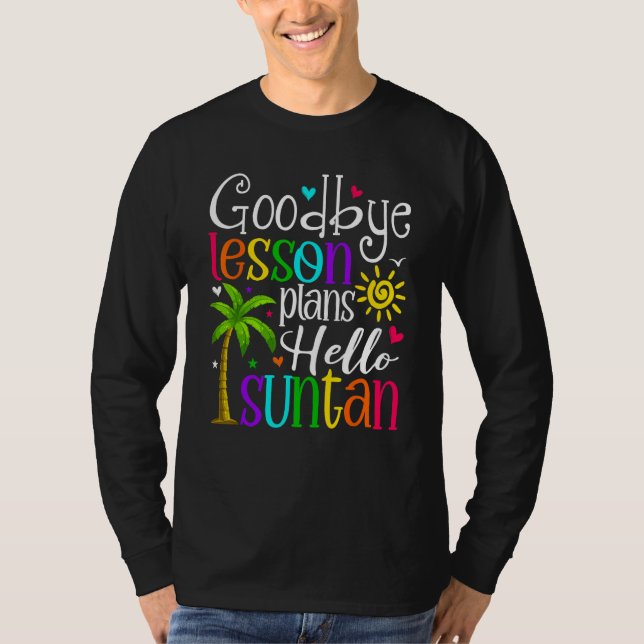 Goodbye Lesson Plans Hello Suntan Last Day Of Scho T-Shirt (Front)