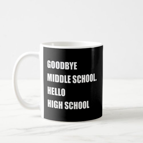 Goodbye Middle School Hello High School  Coffee Mug