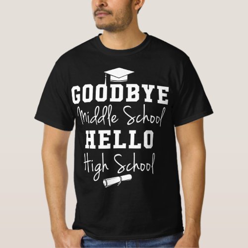 Goodbye Middle School Hello High School _ Graduati T_Shirt