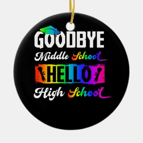 Goodbye Middle School Hello High School Graduation Ceramic Ornament