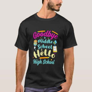 Goodbye Middle School Hello High School Graduation T-Shirt