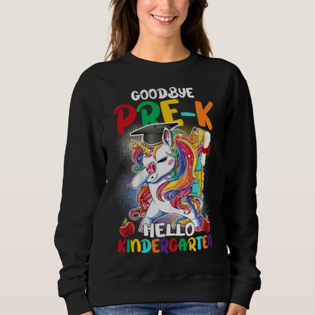Goodbye Pre K Hello Kindergarten Graduate Unicorn  Sweatshirt (Front)