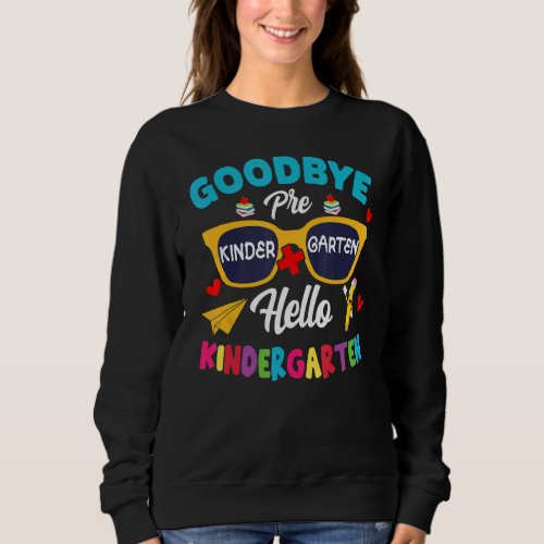 Goodbye Pre K Hello Kindergarten Graduation Sweatshirt