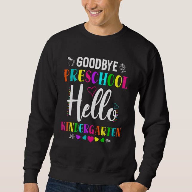 Goodbye Preschool Hello Kindergarten Prek 1st Grad Sweatshirt (Front)