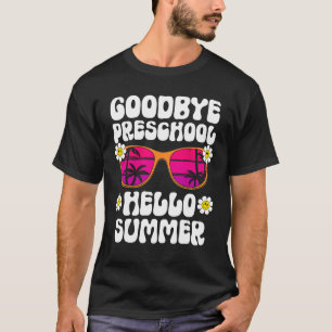 Goodbye Preschool Hello Summer Last Day Of School  T-Shirt