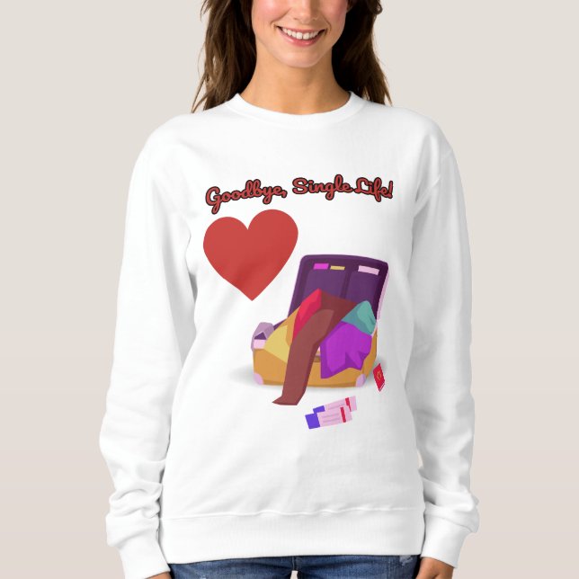 Goodbye Single Life - Funny Wedding Party Gift Sweatshirt (Front)