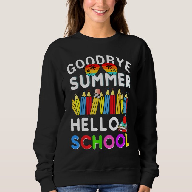 Goodbye Summer Hello School First Day of School Te Sweatshirt (Front)