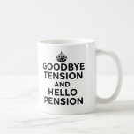 GOODBYE TENSION AND HELLO PENSION MUG GOODBYE TENSION AND HELLO PENSION MUG