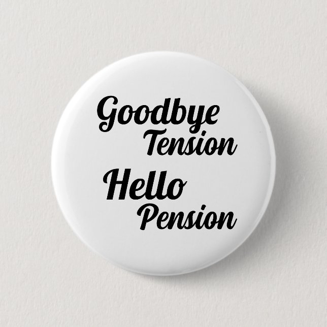 Goodbye Tension Hello Pension Fun Retirement Button (Front)