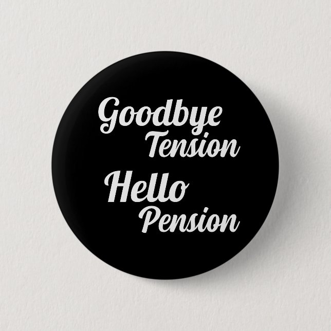 Goodbye Tension Hello Pension Fun Retirement Button (Front)