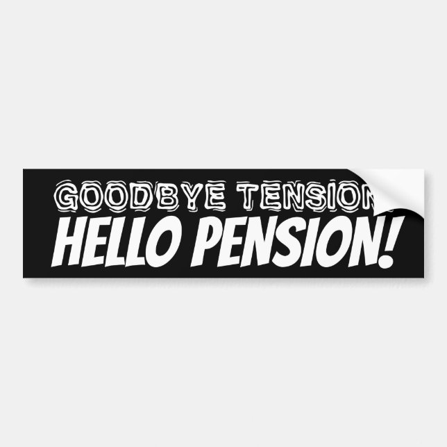 Goodbye tension hello pension funny retirement bumper sticker (Front)