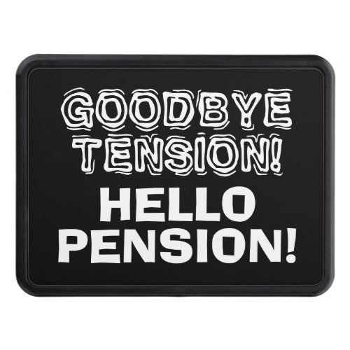 Goodbye tension hello pension funny retirement hitch cover