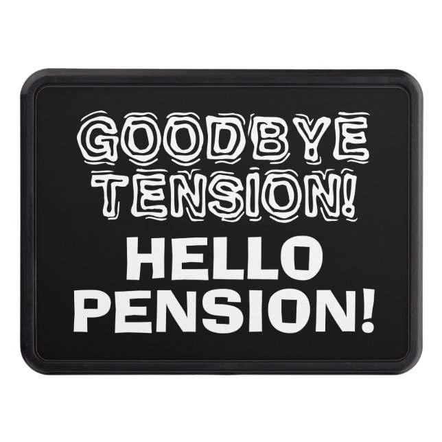 Goodbye tension hello pension funny retirement hitch cover (Front)