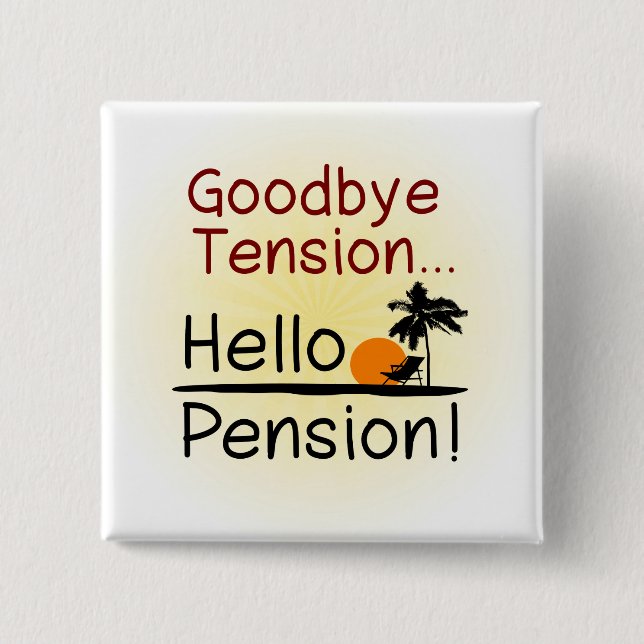 Goodbye Tension, Hello Pension Funny Retirement Pinback Button (Front)