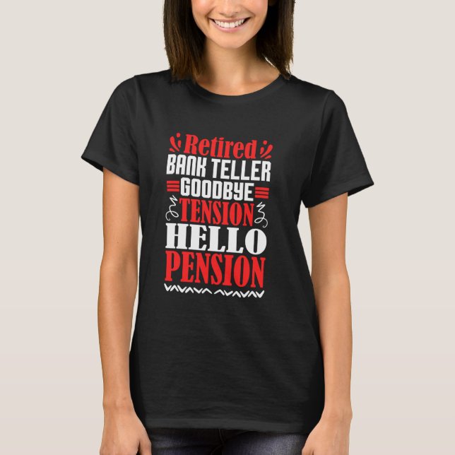 Goodbye Tension Hello Pension Retired Bank Teller T-Shirt (Front)