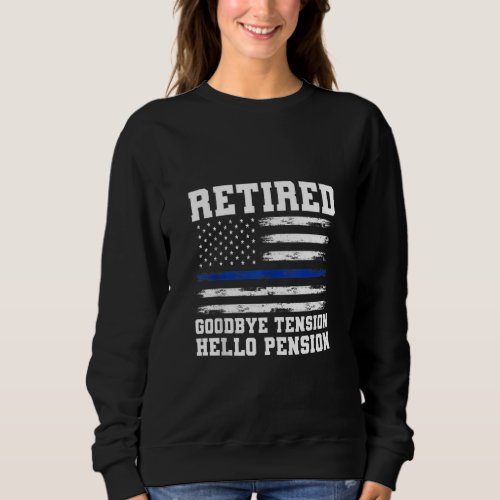 Goodbye Tension Hello Pension Retired Police Sweatshirt