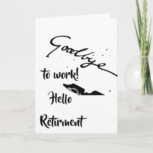 GOODBYE TO WORK AND HELLO TO RETIREMENT CARD