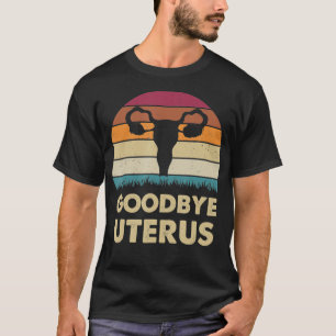 Goodbye Uterus Hysterectomy Uterus Removal Surgery T-Shirt