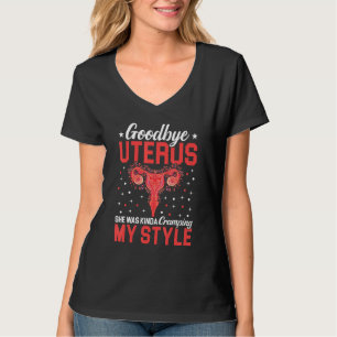 Goodbye Uterus Mommy She Was Kinda Cramping My Sty T-Shirt