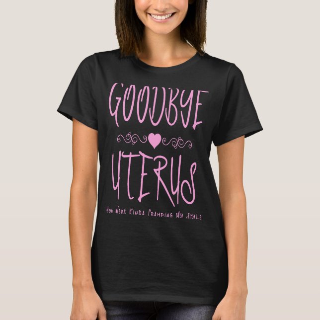 Goodbye Uterus You Were Kinda Cramping My Style Hy T-Shirt (Front)