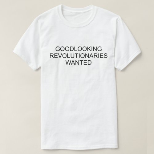 GOODLOOKING REVOLUTIONARIES WANTED T_Shirt