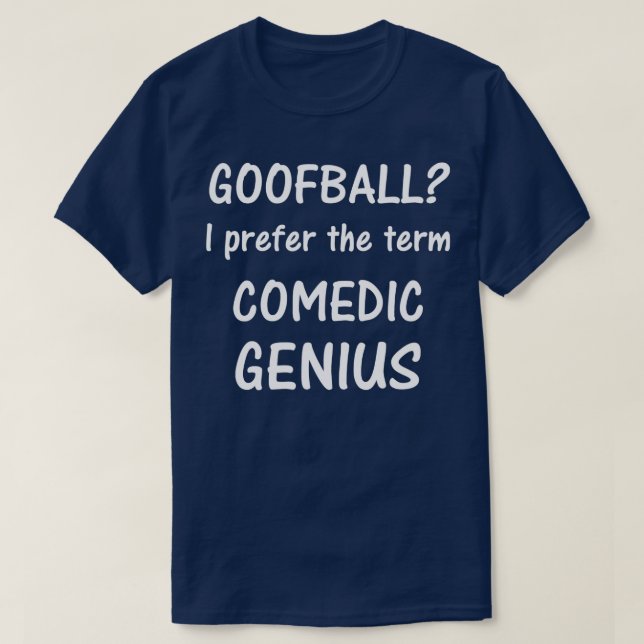 Goofball I prefer the term Comedic Genius   tee  (Design Front)