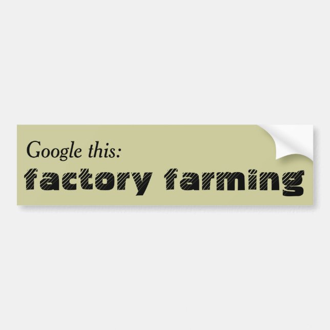 Google this: Factory Farming Bumper Sticker (Front)