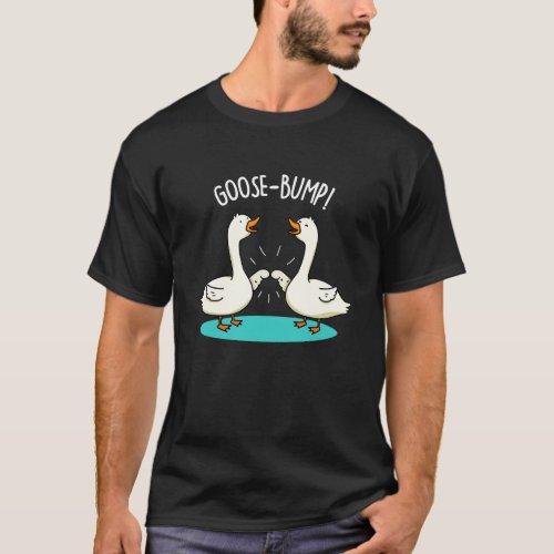 Goose Bumps Funny Animal Pun Dark BG T_Shirt