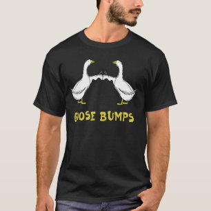 Goose Bumps - Humorous Pun - Dad Joke T-Shirt