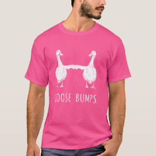 Goose Bumps - Humorous Pun - Dad Joke T-Shirt