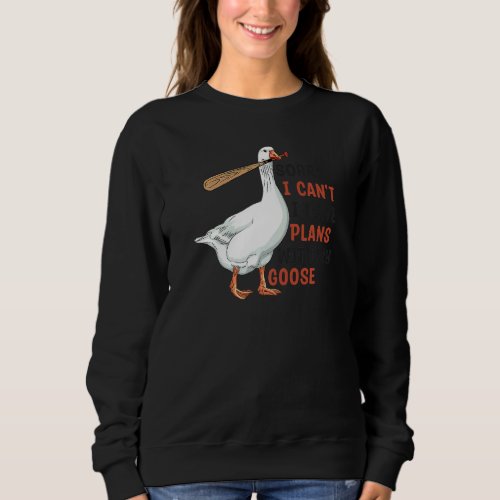 Goose Funny Duck Sorry I Cant I Have Plans With M Sweatshirt