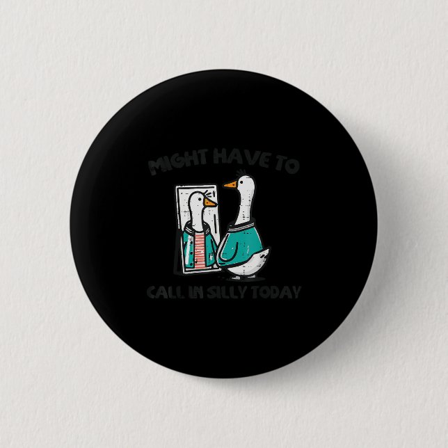 Goose Might Have Call In Silly Today Funny Animal  Button (Front)