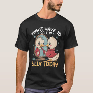Goose Might Have To Call Silly Today Duck In Front T-Shirt