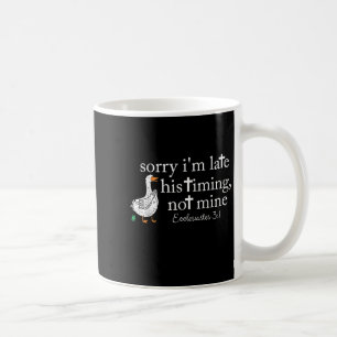 Goose Sorry I'm Late His Timing Not Mine  Coffee Mug