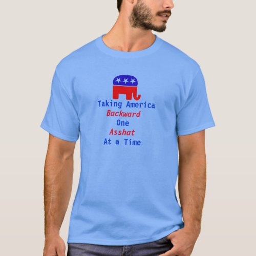 GOP Taking America Backward 1 Asshat at a Time T_Shirt