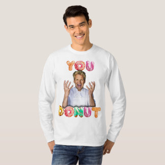 Gordon Ramsay You Donut long sleeve  T-Shirt