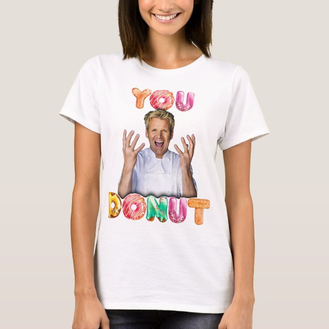Gordon Ramsay You Donut shirt  (Front)