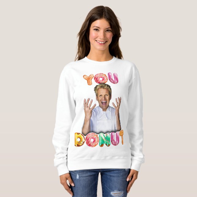 Gordon Ramsay You Donut Sweatshirt (Front Full)