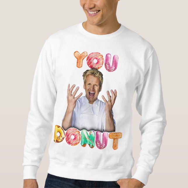 Gordon Ramsay You Donut Sweatshirt (Front)