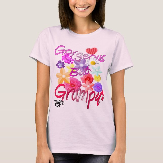 Gorgeous But Grumpy! T-Shirt (Front)